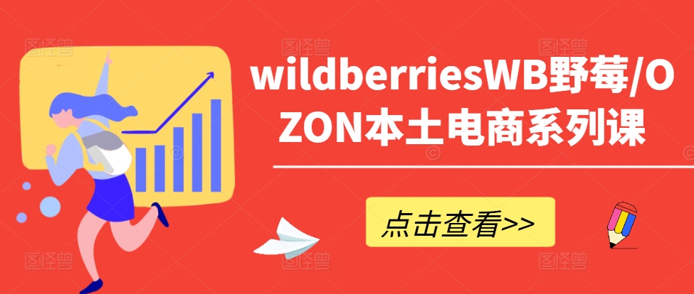 wildberriesWB野莓/OZON本土电商系列课，掌握WB产品优化，出单技巧和订单处理等K叔网赚资源-网赚项目-副业赚钱-互联网创业-资源整合K叔网赚资源