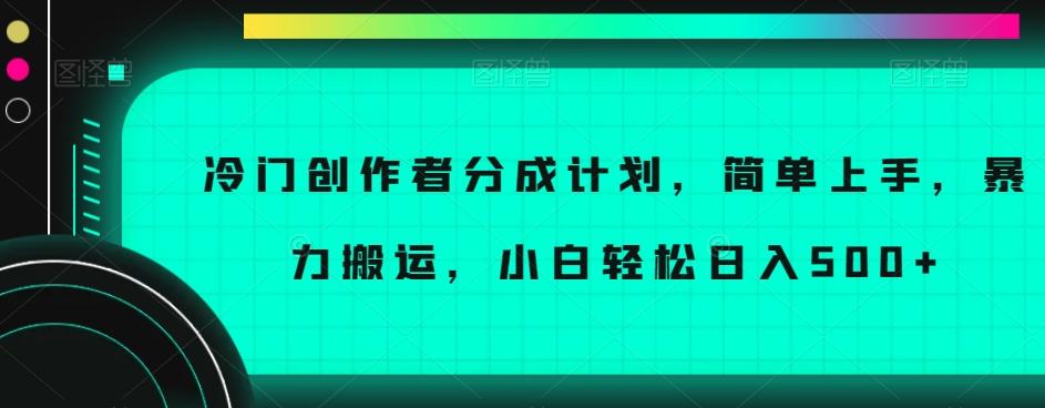 冷门创作者分成计划，简单上手，暴力搬运，小白轻松日入500+【揭秘】K叔网赚资源-网赚项目-副业赚钱-互联网创业-资源整合K叔网赚资源