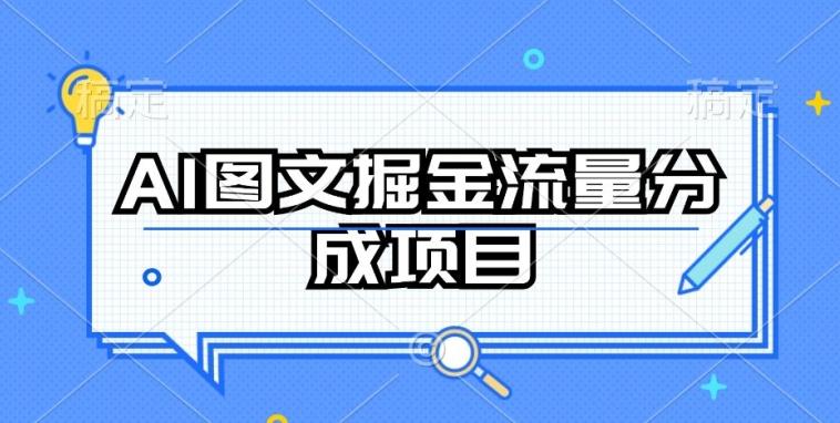 AI图文掘金流量分成项目，持续收益操作【揭秘】K叔网赚资源-网赚项目-副业赚钱-互联网创业-资源整合K叔网赚资源