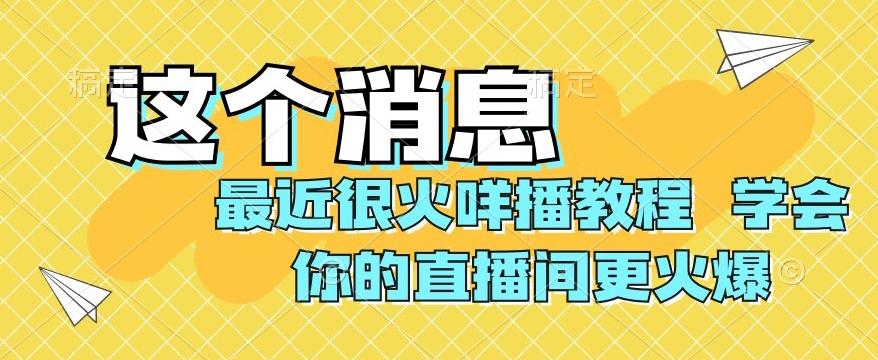最近很火咩播教程，学会你的直播间更火爆【揭秘】K叔网赚资源-网赚项目-副业赚钱-互联网创业-资源整合K叔网赚资源