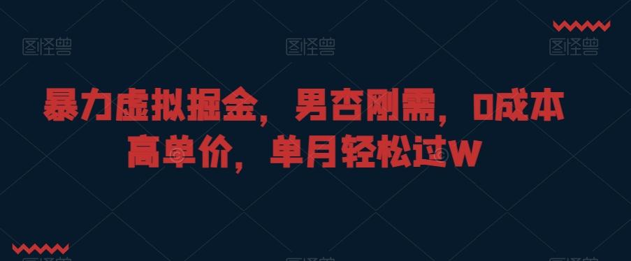 暴力虚拟掘金，男杏刚需，0成本高单价，单月轻松过W【揭秘】K叔网赚资源-网赚项目-副业赚钱-互联网创业-资源整合K叔网赚资源