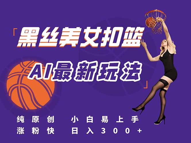 最新AI生成美女扣篮视频，纯原创，小白轻松上手掌握流量秘籍，日入300+K叔网赚资源-网赚项目-副业赚钱-互联网创业-资源整合K叔网赚资源