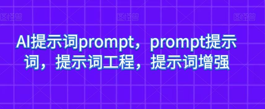 AI提示词prompt，prompt提示词，提示词工程，提示词增强K叔网赚资源-网赚项目-副业赚钱-互联网创业-资源整合K叔网赚资源