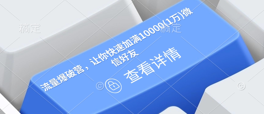 流量爆破营，让你快速加满10000(1万)微信好友K叔网赚资源-网赚项目-副业赚钱-互联网创业-资源整合K叔网赚资源