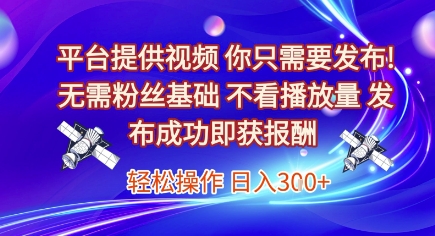 平台提供视频，你只需要发布， 无需粉丝基础，不看播放量，发布成功即获报酬，日入3张【揭秘】K叔网赚资源-网赚项目-副业赚钱-互联网创业-资源整合K叔网赚资源