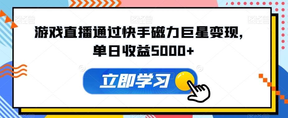 游戏直播通过快手磁力巨星变现，单日收益5000+K叔网赚资源-网赚项目-副业赚钱-互联网创业-资源整合K叔网赚资源