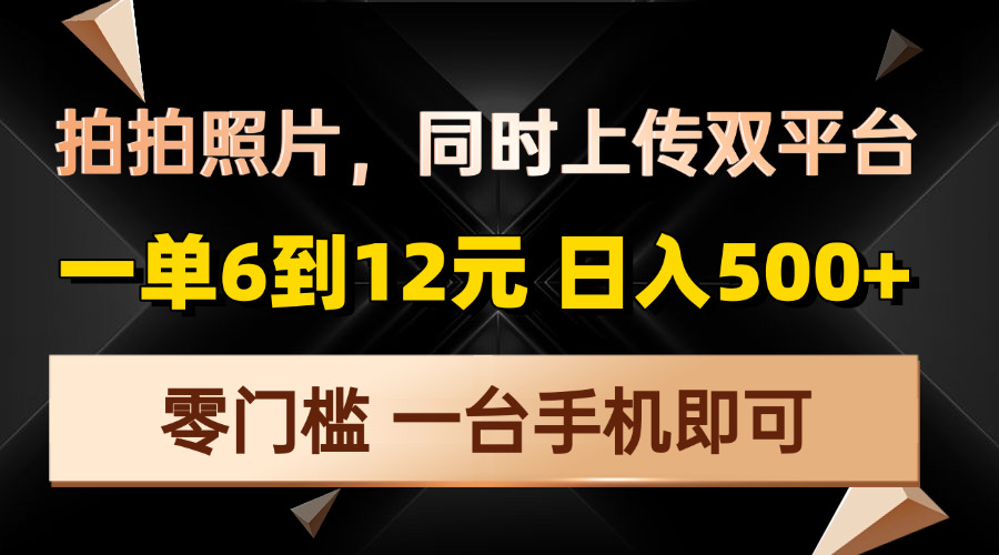 拍拍照片，同时上传双平台，一单6到12元，轻轻松松日入500+，零门槛，…K叔网赚资源-网赚项目-副业赚钱-互联网创业-资源整合K叔网赚资源