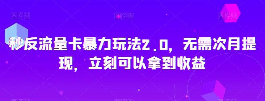 秒反流量卡暴力玩法2.0，无需次月提现，立刻可以拿到收益【揭秘】K叔网赚资源-网赚项目-副业赚钱-互联网创业-资源整合K叔网赚资源