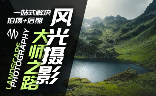 风光摄影大师之路(拍摄+后期)，一站式解决拍摄+后期K叔网赚资源-网赚项目-副业赚钱-互联网创业-资源整合K叔网赚资源