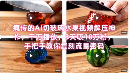 席卷全网！疯传的AI切玻璃水果视频解压神作，千万播放，3天吸10万粉，手把手教你复刻流量密码K叔网赚资源-网赚项目-副业赚钱-互联网创业-资源整合K叔网赚资源