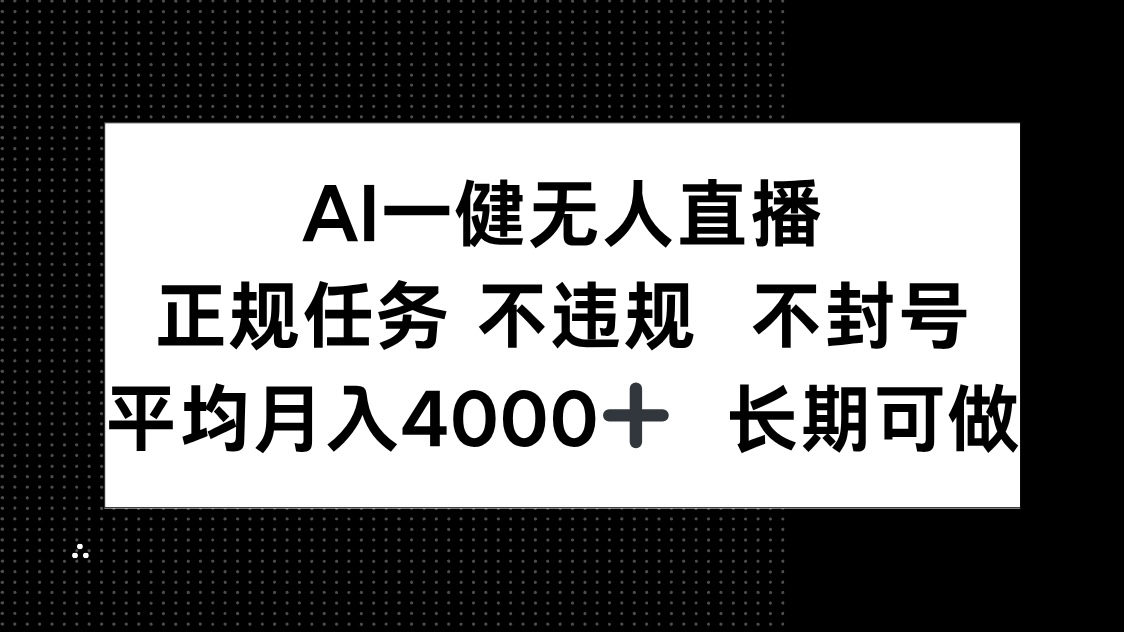 AI一键无人直播，正规任务 不违规 不封号，平均月入4000+ 长期可做K叔网赚资源-网赚项目-副业赚钱-互联网创业-资源整合K叔网赚资源