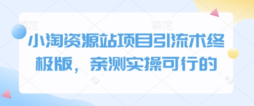小淘资源站项目引流术终极版，亲测实操可行的K叔网赚资源-网赚项目-副业赚钱-互联网创业-资源整合K叔网赚资源