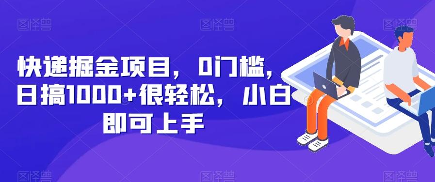 快递掘金项目，0门槛，日搞1000+很轻松，小白即可上手K叔网赚资源-网赚项目-副业赚钱-互联网创业-资源整合K叔网赚资源