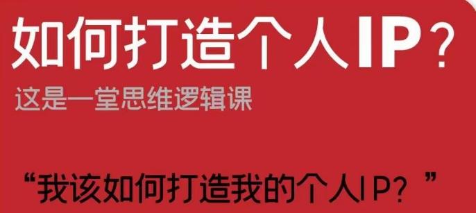 如何打造个人IP？这是一堂思维逻辑课“我该如何打造我的个人IP？”K叔网赚资源-网赚项目-副业赚钱-互联网创业-资源整合K叔网赚资源