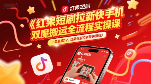 红果短剧拉新快手手机双魔法搬运全流程实操课，一单最高12，红果短剧拉新重磅回归K叔网赚资源-网赚项目-副业赚钱-互联网创业-资源整合K叔网赚资源