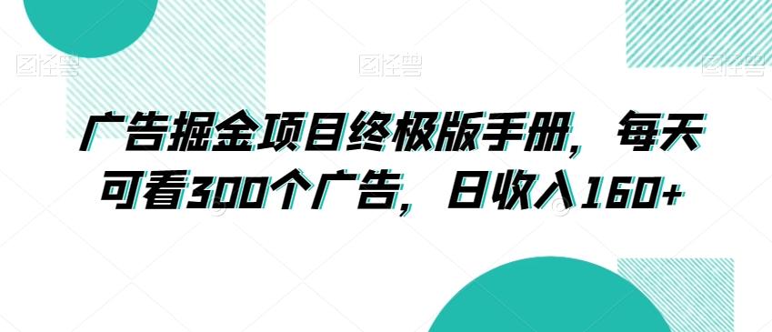广告掘金项目终极版手册，每天可看300个广告，日收入160+【揭秘】K叔网赚资源-网赚项目-副业赚钱-互联网创业-资源整合K叔网赚资源