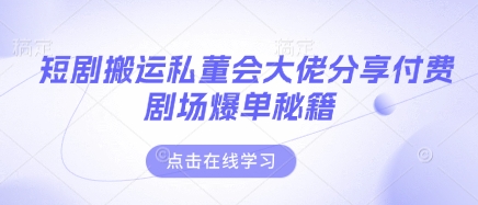 短剧搬运私董会大佬分享付费剧场爆单秘籍K叔网赚资源-网赚项目-副业赚钱-互联网创业-资源整合K叔网赚资源