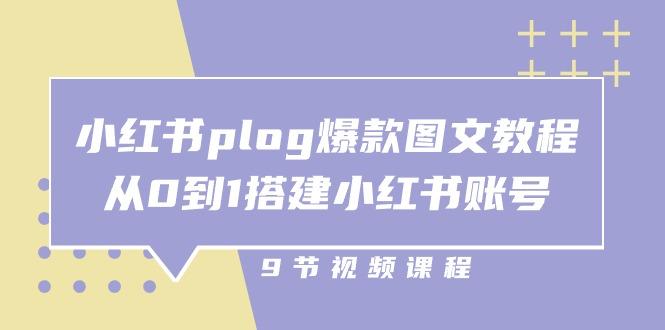 小红书 plog-爆款图文教程，从0到1搭建小红书账号(9节课K叔网赚资源-网赚项目-副业赚钱-互联网创业-资源整合K叔网赚资源