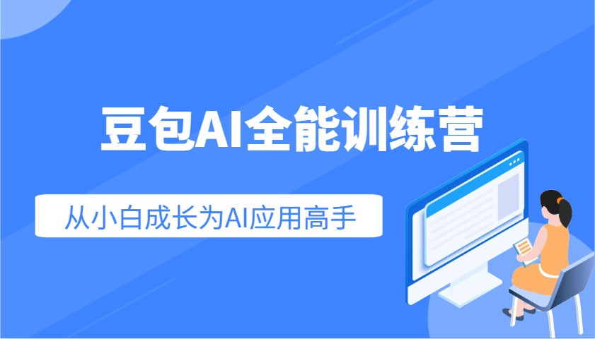 豆包AI全能训练营：快速掌握AI应用技能，从入门到精通从小白成长为AI应用高手K叔网赚资源-网赚项目-副业赚钱-互联网创业-资源整合K叔网赚资源