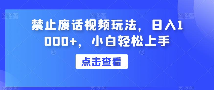 禁止废话视频玩法，日入1000+，小白轻松上手K叔网赚资源-网赚项目-副业赚钱-互联网创业-资源整合K叔网赚资源