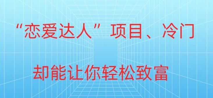 冷门暴利“恋爱达人”项目，0门槛，轻松日入200+K叔网赚资源-网赚项目-副业赚钱-互联网创业-资源整合K叔网赚资源