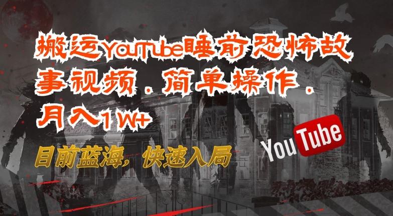 搬运YouTube睡前恐怖故事视频，简单操作，月入1W+，目前蓝海，快速入局【揭秘】K叔网赚资源-网赚项目-副业赚钱-互联网创业-资源整合K叔网赚资源
