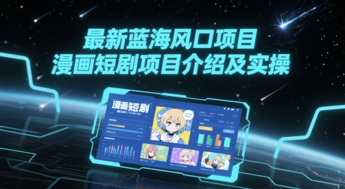 最新蓝海风口项目，漫画短剧项目介绍及实操K叔网赚资源-网赚项目-副业赚钱-互联网创业-资源整合K叔网赚资源