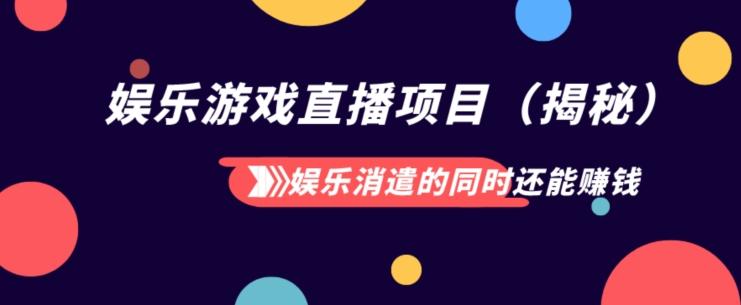 娱乐消遣的同时还能赚钱娱乐游戏直播项目（揭秘）K叔网赚资源-网赚项目-副业赚钱-互联网创业-资源整合K叔网赚资源