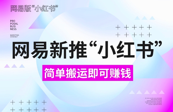 网易官方新推“小红书”，搬运即有收益，新手小白千万别错过(附详细教程)【揭秘】K叔网赚资源-网赚项目-副业赚钱-互联网创业-资源整合K叔网赚资源
