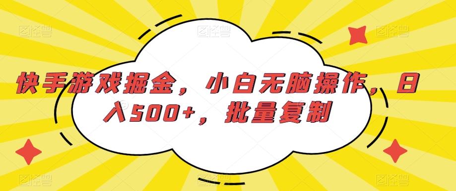 快手游戏掘金，小白无脑操作，日入500+，批量复制K叔网赚资源-网赚项目-副业赚钱-互联网创业-资源整合K叔网赚资源