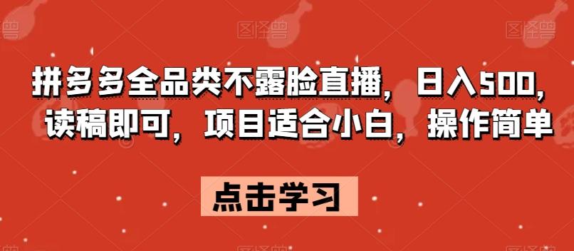 拼多多全品类不露脸直播，日入500，读稿即可，项目适合小白，操作简单【揭秘】K叔网赚资源-网赚项目-副业赚钱-互联网创业-资源整合K叔网赚资源