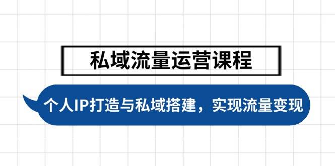 私域流量运营课程，个人IP打造与私域搭建，助力学员实现流量变现K叔网赚资源-网赚项目-副业赚钱-互联网创业-资源整合K叔网赚资源