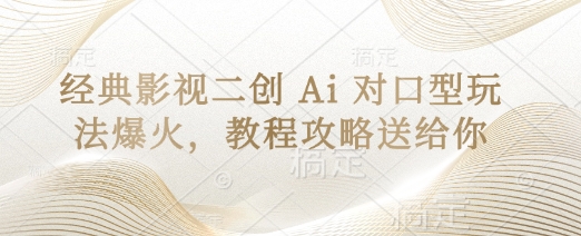 经典影视二创 Ai 对口型玩法爆火，教程攻略送给你K叔网赚资源-网赚项目-副业赚钱-互联网创业-资源整合K叔网赚资源