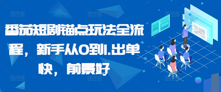 番茄短剧锚点玩法全流程，新手从0到1，出单快，前景好K叔网赚资源-网赚项目-副业赚钱-互联网创业-资源整合K叔网赚资源