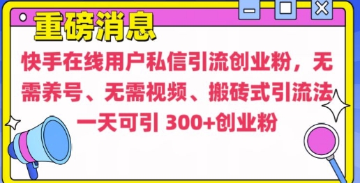 快手最新引流创业粉方法，无需养号、无需视频、搬砖式引流法【揭秘】K叔网赚资源-网赚项目-副业赚钱-互联网创业-资源整合K叔网赚资源