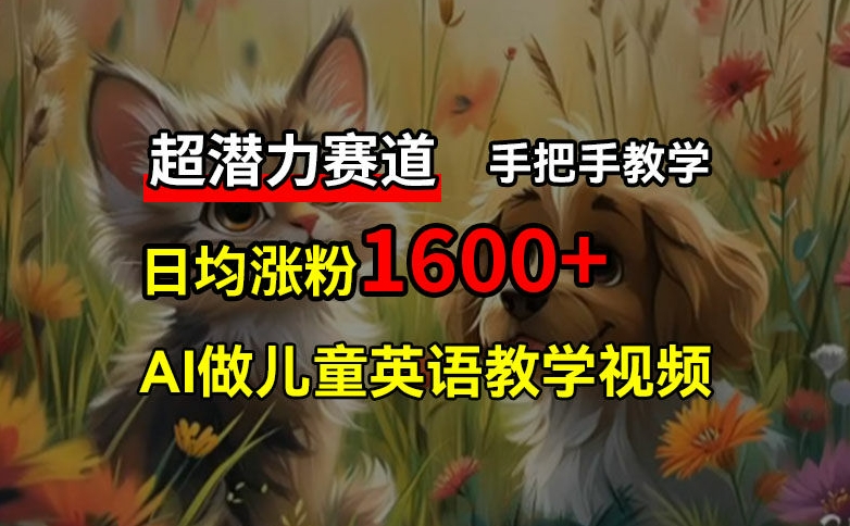 超潜力赛道，免费AI做儿童英语教学视频，3个月涨粉10w+，手把手教学，在家轻松获取被动收入K叔网赚资源-网赚项目-副业赚钱-互联网创业-资源整合K叔网赚资源