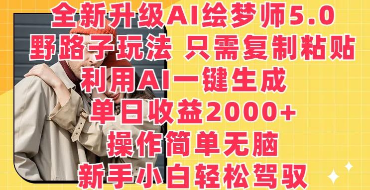 全新升级AI绘梦师5.0.野路子玩法，只需复制粘贴，利用AI一键生成，单日收益2000+【揭秘】K叔网赚资源-网赚项目-副业赚钱-互联网创业-资源整合K叔网赚资源