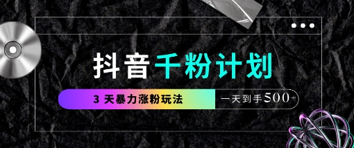 抖音千粉计划，最新玩法三天暴力涨千粉，一天到手5张K叔网赚资源-网赚项目-副业赚钱-互联网创业-资源整合K叔网赚资源