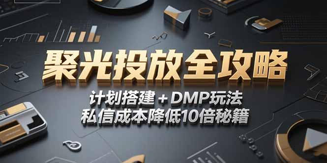 2025小红书聚光投放全攻略，计划搭建+DMP玩法，私信成本降低10倍秘籍K叔网赚资源-网赚项目-副业赚钱-互联网创业-资源整合K叔网赚资源
