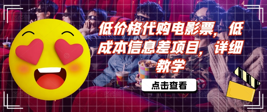 低价格代购电影票，低成本信息差项目，详细教学【揭秘】K叔网赚资源-网赚项目-副业赚钱-互联网创业-资源整合K叔网赚资源