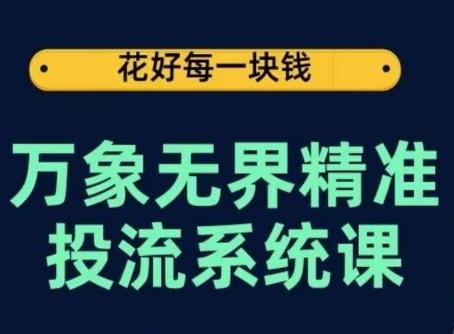 万象无界精准投流系统课，从关键词到推荐，从万象台到达摩盘，从底层原理到实操步骤K叔网赚资源-网赚项目-副业赚钱-互联网创业-资源整合K叔网赚资源
