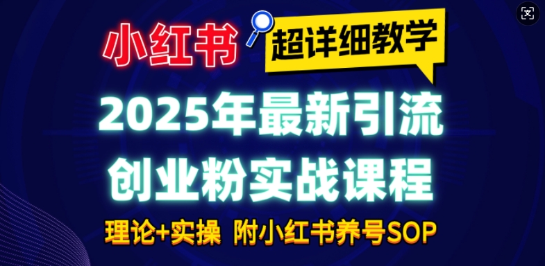 2025年最新小红书引流创业粉实战课程【超详细教学】小白轻松上手，月入1W+，附小红书养号SOPK叔网赚资源-网赚项目-副业赚钱-互联网创业-资源整合K叔网赚资源