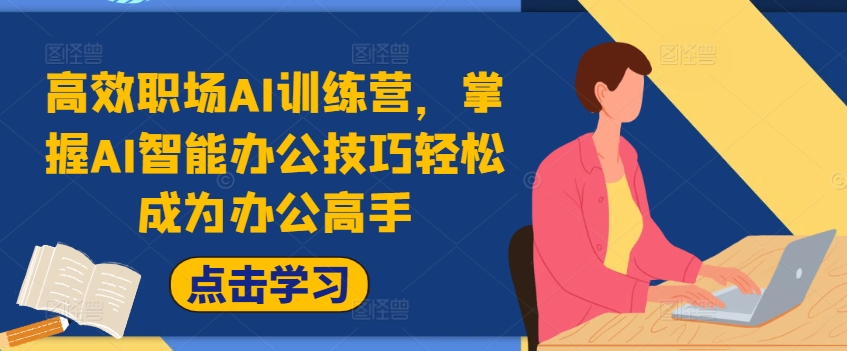 高效职场AI训练营，掌握AI智能办公技巧轻松成为办公高手，提升工作效率!K叔网赚资源-网赚项目-副业赚钱-互联网创业-资源整合K叔网赚资源