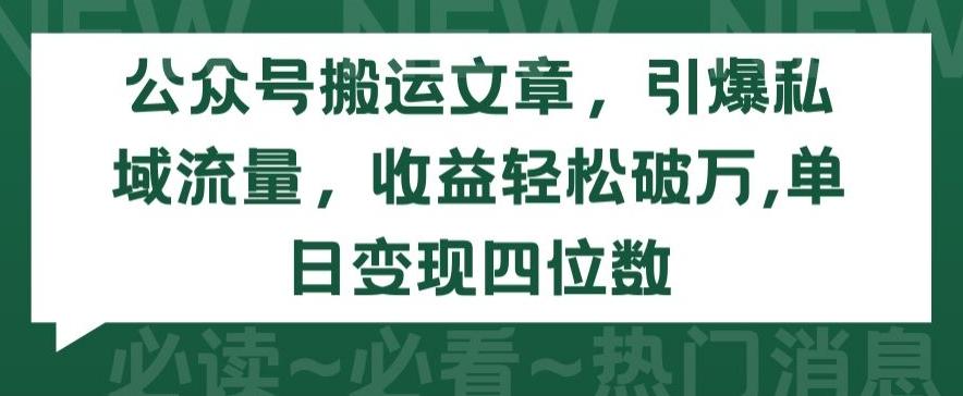 公众号搬运文章，引爆私域流量，收益轻松破万，单日变现四位数【揭秘】K叔网赚资源-网赚项目-副业赚钱-互联网创业-资源整合K叔网赚资源
