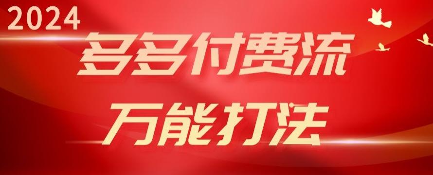 2024多多付费流万能打法、强付费起爆、流量逻辑、高转化、高投产【揭秘】K叔网赚资源-网赚项目-副业赚钱-互联网创业-资源整合K叔网赚资源