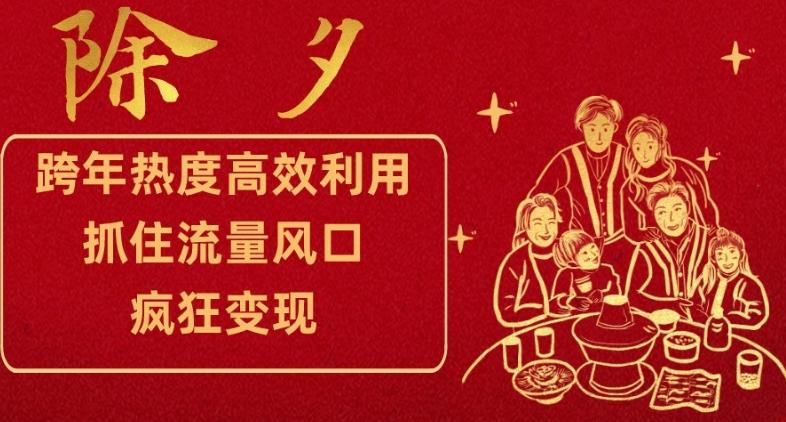 跨年热度高效利用新思路，抓住流量风口，提前布局，疯狂变现【揭秘】K叔网赚资源-网赚项目-副业赚钱-互联网创业-资源整合K叔网赚资源