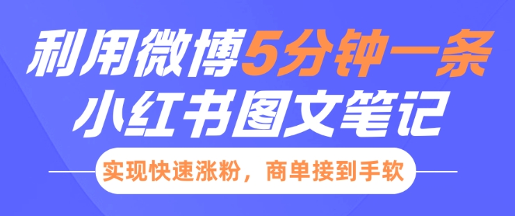 小红书利用微博5分钟一条图文笔记，实现快速涨粉，商单接到手软K叔网赚资源-网赚项目-副业赚钱-互联网创业-资源整合K叔网赚资源