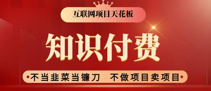 2024互联网项目天花板，新手小白也可以通过知识付费月入10W，实现财富自由【揭秘】K叔网赚资源-网赚项目-副业赚钱-互联网创业-资源整合K叔网赚资源