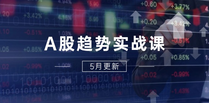 A股趋势实战课：主力动向+政策红利，2025全年策略5月更新K叔网赚资源-网赚项目-副业赚钱-互联网创业-资源整合K叔网赚资源