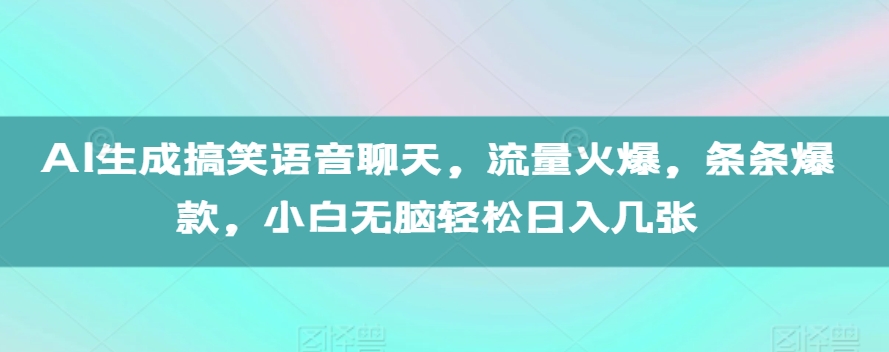 AI生成搞笑语音聊天，流量火爆，条条爆款，小白无脑轻松日入几张【揭秘】K叔网赚资源-网赚项目-副业赚钱-互联网创业-资源整合K叔网赚资源